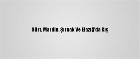 S­i­i­r­t­,­ ­M­a­r­d­i­n­,­ ­Ş­ı­r­n­a­k­ ­V­e­ ­E­l­a­z­ı­ğ­­d­a­ ­K­ı­ş­